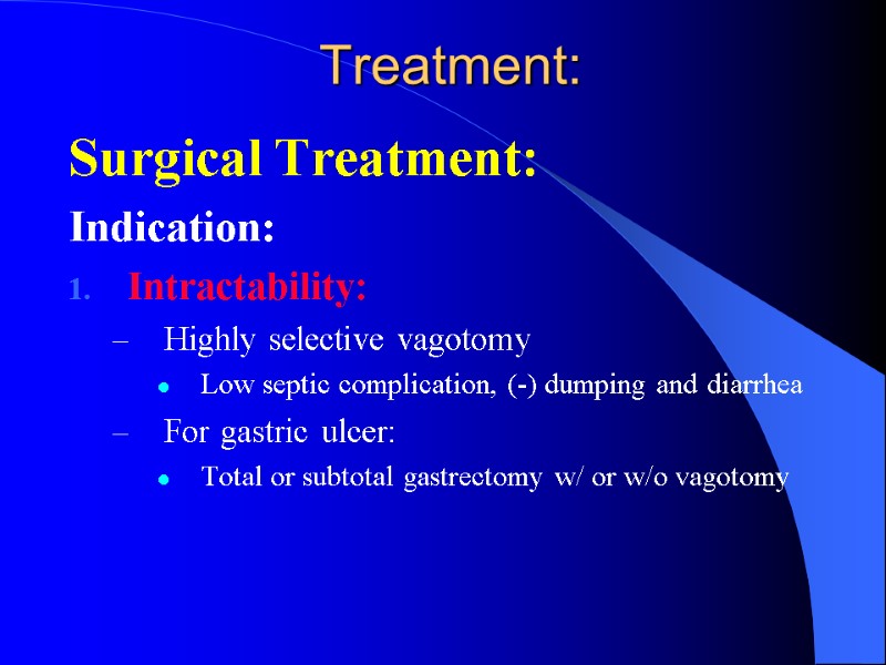 Treatment: Surgical Treatment: Indication: Intractability: Highly selective vagotomy Low septic complication, (-) dumping and